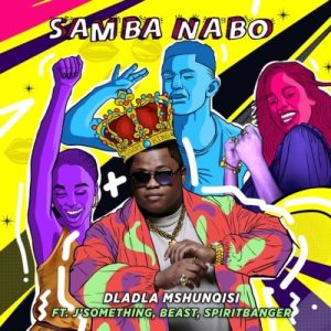 Dladla Mshunqisi - Samba Nabo ft. J Something, Beast & Spirit Banger Dladla Mshunqisi - Samba Nabo ft. J Something, Beast & Spirit Banger