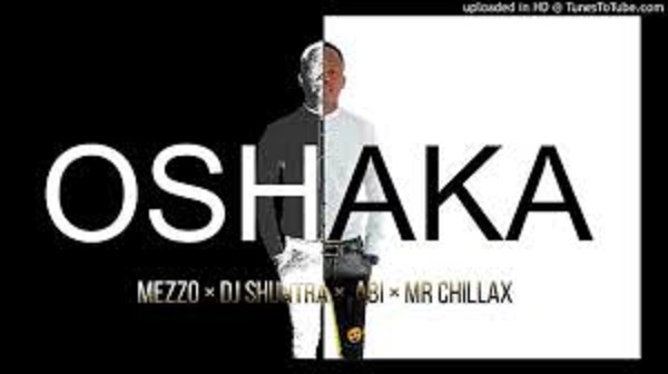 Mezzo – Oshaka feat. Mr Chillax, DJ Shuntra & Abi Mezzo – Oshaka feat. Mr Chillax, DJ Shuntra & Abi