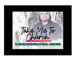 DJ Ligwa – Church Mode Ft. Rough, Blaqvision & Angazz DJ Ligwa – Church Mode feat. Rough, Blaqvision & Angazz