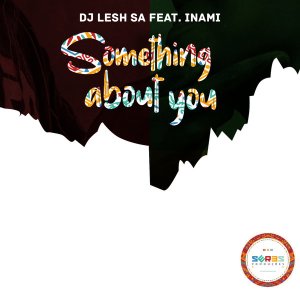 Dj Lesh SA – Something About You feat. Inami (Original Mix) Dj Lesh SA – Something About You feat. Inami (Original Mix)