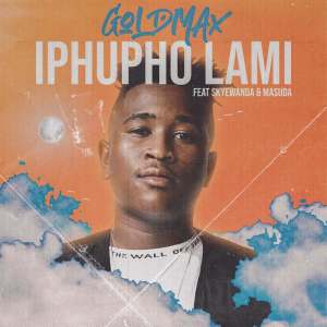 Goldmax – Iphupho Lami Ft. Skye Wanda & Masuda Goldmax – Iphupho Lami feat. Skye Wanda & Masuda