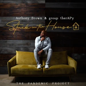 Anthony Brown & group therAPy - Stuck In the House The Pandemic Project