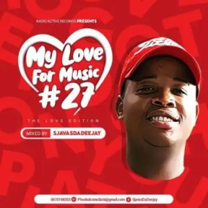 sjavas da deejay – my love for music vol. 27 mix the love edition sjavas da deejay – my love for music vol. 27 mix the love edition