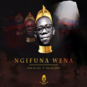 enzo da soul – ngifuna wena ft. reelow mash enzo da soul – ngifuna wena ft. reelow mash