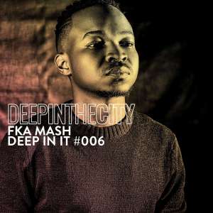 fka mash – deep in it 006 deep in the city fka mash – deep in it 006 deep in the city