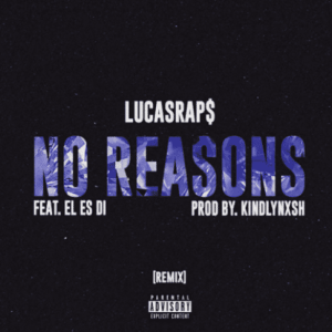 lucasraps – no reasons remix ft. el es di lucasraps – no reasons remix ft. el es di