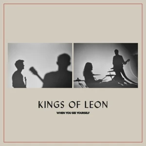when you see yourself kings of leon when you see yourself kings of leon