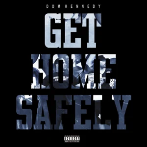 get home safely dom kennedy get home safely dom kennedy