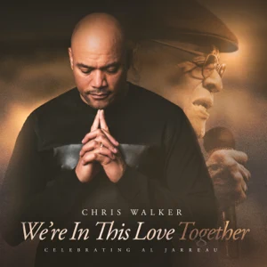 were in this love together a tribute to al jarreau chris walker were in this love together a tribute to al jarreau chris walker