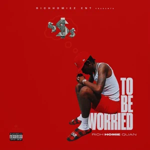 to be worried single rich homie quan to be worried single rich homie quan