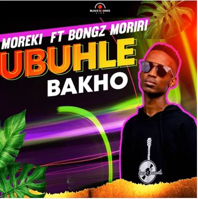 moreki – ubuhle bakho ft bongz moriri moreki – ubuhle bakho ft bongz moriri