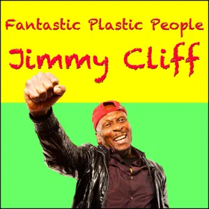 jimmy cliff fantastic plastic people jimmy cliff fantastic plastic people