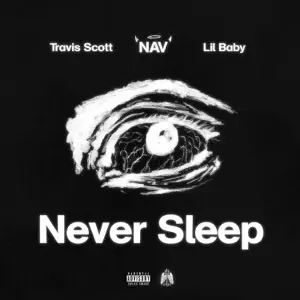 Never Sleep feat. Lil Baby Single NAV and Travis Scott Never Sleep feat. Lil Baby Single NAV and Travis Scott