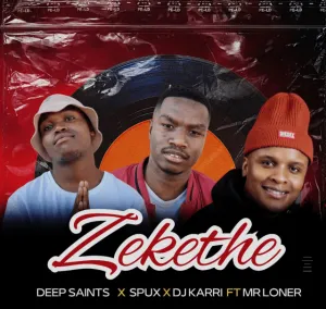 Deep Saints Spux Dj Karri – Zekethe Deep Saints Spux Dj Karri – Zekethe
