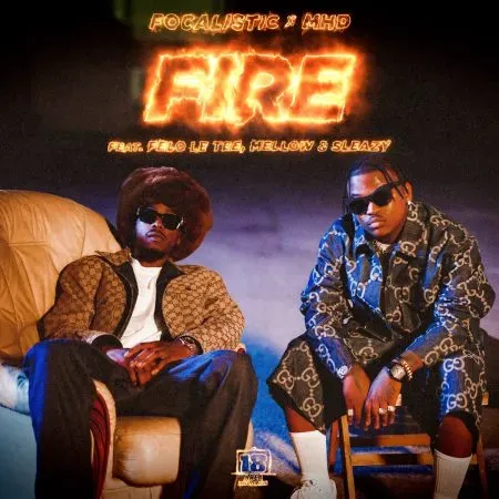 Focalistic MHD – Fire ft. Felo Le Tee Mellow Sleazy Focalistic MHD – Fire ft. Felo Le Tee Mellow Sleazy