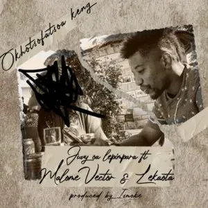 Juvy Oa Lepimpara – U Khotsofatsoa Keng Ft. Malome Vector Letkaota Juvy Oa Lepimpara – U Khotsofatsoa Keng Ft. Malome Vector Letkaota
