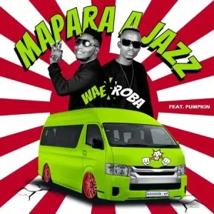 Mapara A Jazz – Wae Roba ft. Pumpkin Mapara A Jazz – Wae Roba ft. Pumpkin