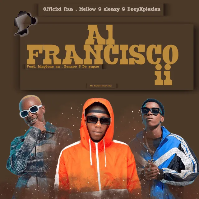 Officixl Rsa Mellow Sleazy – Al Francisco ii ft. DeepXplosion King Tone SA Benzoo De papzo Officixl Rsa Mellow Sleazy – Al Francisco ii ft. DeepXplosion King Tone SA Benzoo De papzo