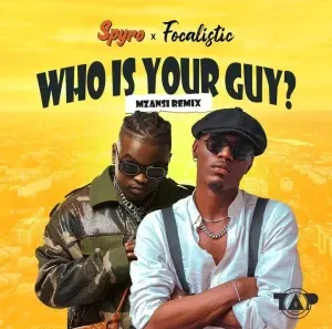 Spyro – Who Is Your Guy Mzansi Remix ft. Focalistic Spyro – Who Is Your Guy Mzansi Remix ft. Focalistic