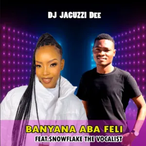 DJ Jacuzzi Dee – Banyana Aba Feli Ft. snowflake the vocalist DJ Jacuzzi Dee – Banyana Aba Feli Ft. snowflake the vocalist