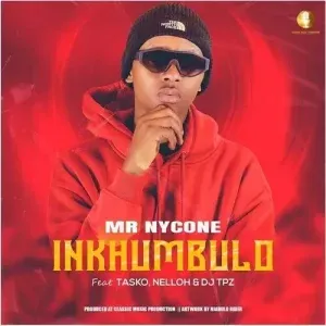 Mr Nycone – Inkhumbulo ft. Tasko, Nelloh & DJ Tpz Mr Nycone – Inkhumbulo ft. Tasko, Nelloh & DJ Tpz