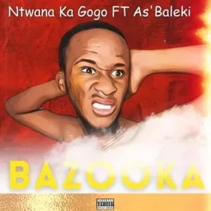 Ntwana Ka Gogo – Bazooka Ft. Asibaleki Ntwana Ka Gogo – Bazooka Ft. Asibaleki