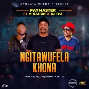 Paymaster Rsa – Ngitawufela Khona ft. M Nation & DJ Tpz Paymaster Rsa – Ngitawufela Khona ft. M Nation & DJ Tpz