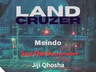 Sva The Dominator Msindo – Land Cruzer ft. Jiji Qhosha Sva The Dominator Msindo – Land Cruzer ft. Jiji Qhosha
