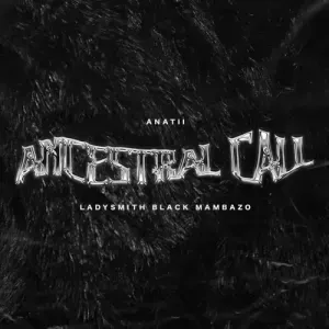 Anatii – Ancestral Call ft. Ladysmith Black Mambazo Anatii – Ancestral Call ft. Ladysmith Black Mambazo