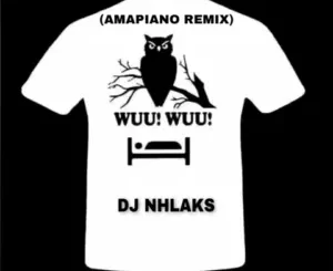 DJ Nhlaks - Wuu Wuu (Amapiano Remix) DJ Nhlaks – Wuu Wuu (Amapiano Remix)