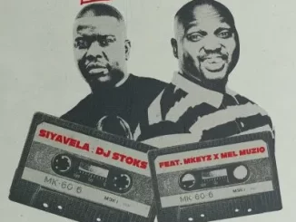 DJ Stoks - Siyavela ft MKeyz & Mel Muziq DJ Stoks – Siyavela ft MKeyz & Mel Muziq