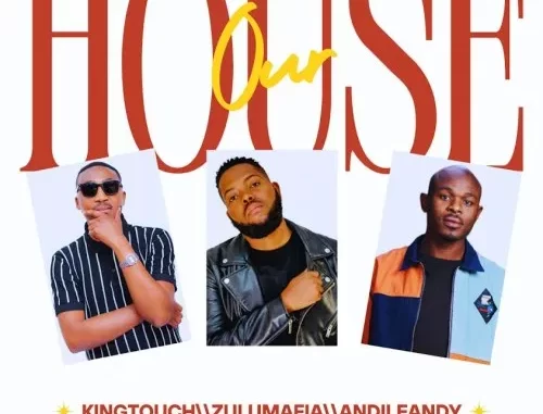 KingTouch, ZuluMafia & AndileAndy – Our House KingTouch, ZuluMafia & AndileAndy – Our House