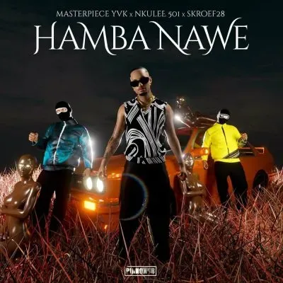 Masterpiece Yvk, Nkulee501 & Skroef28 – Hamba Nawe Masterpiece Yvk, Nkulee501 & Skroef28 – Hamba Nawe