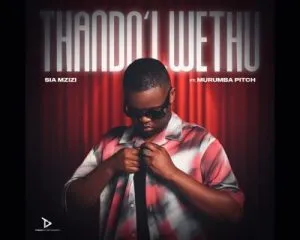 Sia Mzizi – Thando Lwethu ft Murumba Pitch Sia Mzizi – Thando Lwethu ft Murumba Pitch