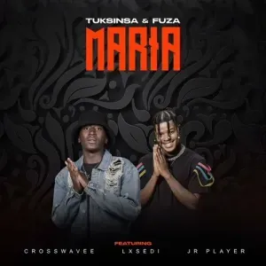 TuksinSA & Fuza – Maria ft. Crosswavee, Lxsedi & JR Player TuksinSA & Fuza – Maria ft. Crosswavee, Lxsedi & JR Player