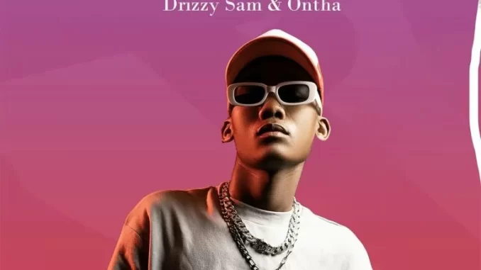 Drizzy Sam (RSA), Ontha – Ngiyamthanda Drizzy Sam (RSA), Ontha – Ngiyamthanda
