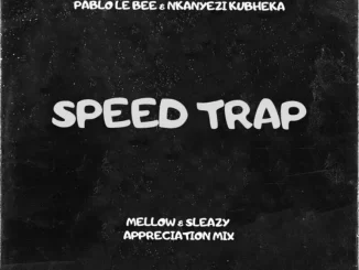 Pablo Le Bee, Nkanyezi Kubheka - Speed Trap (Mellow & Sleazy Appreciation Mix) Pablo Le Bee, Nkanyezi Kubheka – Speed Trap (Mellow & Sleazy Appreciation Mix)