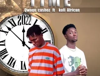 Qwaqu Cashez - Time ft. Kofi African Qwaqu Cashez – Time ft. Kofi African