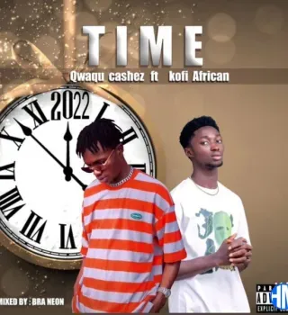 Qwaqu Cashez – Time ft. Kofi African Qwaqu Cashez – Time ft. Kofi African