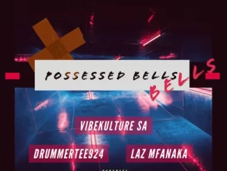 VibeKulture SA - Possessed Bells ft DrummeRTee924 & LAZ MFANAKA VibeKulture SA – Possessed Bells ft DrummeRTee924 & LAZ MFANAKA