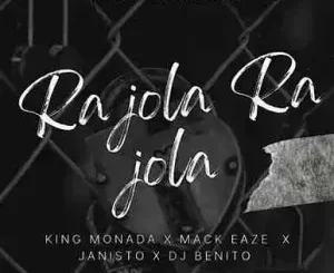 king Monada - Ra jola Ra jola ft. Mack Eaze, Dj Benito & Dj Janisto king Monada – Ra jola Ra jola ft. Mack Eaze, Dj Benito & Dj Janisto