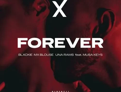 Blxckie, Mx Blouse & Una Rams – Forever Ft. Musa Keys Blxckie, Mx Blouse & Una Rams – Forever Ft. Musa Keys