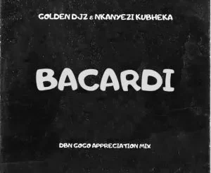 Golden DJz & Nkanyezi Kubheka - BACARDI (DBN GOGO Appreciation Mix) Golden DJz & Nkanyezi Kubheka – BACARDI (DBN GOGO Appreciation Mix)