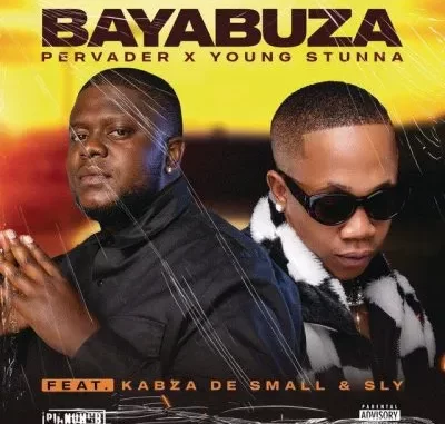 Pervader, Young Stunna, Kabza De Small, Sly – Bayabuza Pervader, Young Stunna, Kabza De Small, Sly – Bayabuza