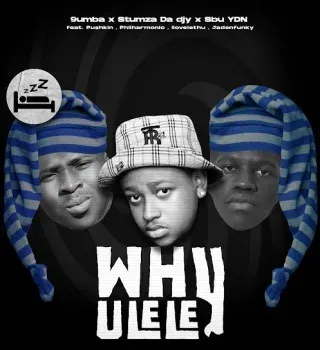 9umba – Why Ulele ft Stumza Da Djy, Sbu YDN, Jadenfunky, Philharmonic, Pushkin RSA & Ilovelethu 9umba – Why Ulele ft Stumza Da Djy, Sbu YDN, Jadenfunky, Philharmonic, Pushkin RSA & Ilovelethu