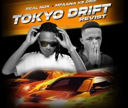 Real Nox & Mfaana Ke Drip – Tokyo Drift (Revisit) Real Nox & Mfaana Ke Drip – Tokyo Drift (Revisit)
