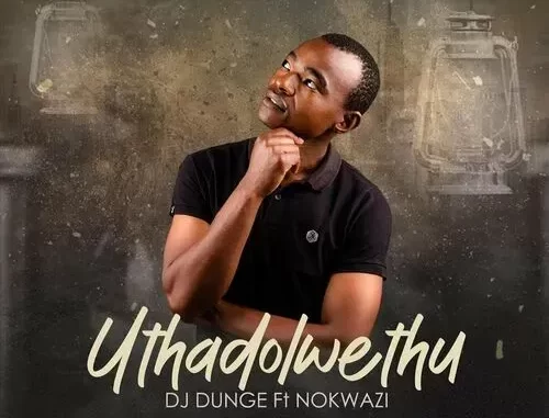DJ Dunge – Uthadolwethu Ft. Nokwazi DJ Dunge – Uthadolwethu Ft. Nokwazi