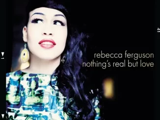 Album: Rebecca Ferguson - Nothing's Real But Love Nothing's Real But Love