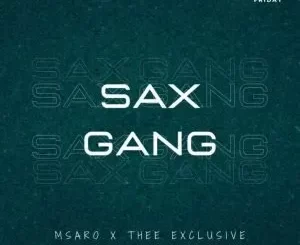 Msaro & Thee Exclusive - Sax Gang Msaro & Thee Exclusive – Sax Gang