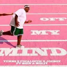 Yumbs – Off My Mind ft Focalistic, Joeboy, Bien & Moliy Yumbs – Off My Mind ft Focalistic, Joeboy, Bien & Moliy